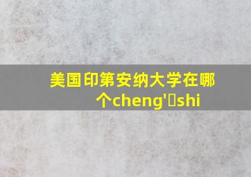 美国印第安纳大学在哪个cheng' shi